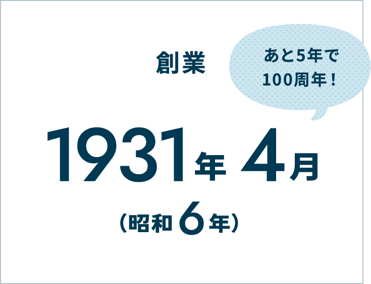 創業1931年4月(昭和6年)あと5年で100周年!